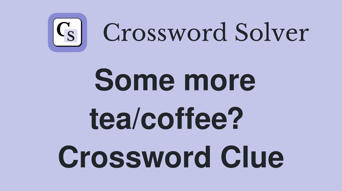Some more tea/coffee?  Crossword Clue
