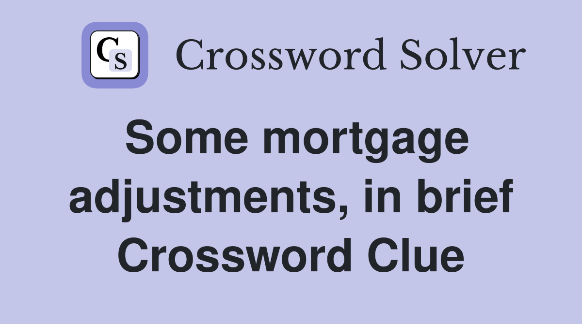 Some mortgage adjustments, in brief Crossword Clue