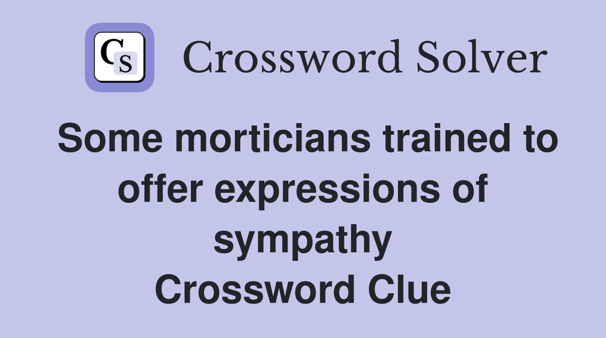 Some morticians trained to offer expressions of sympathy Crossword Clue