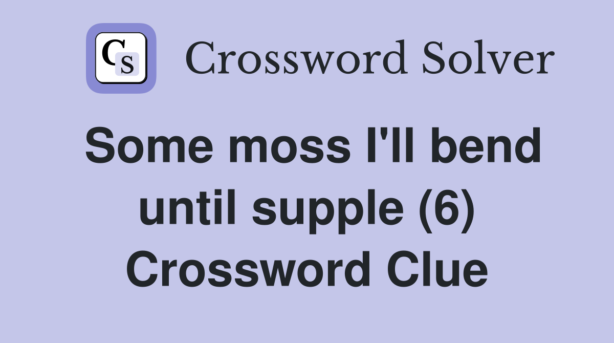 Some moss I'll bend until supple (6) Crossword Clue