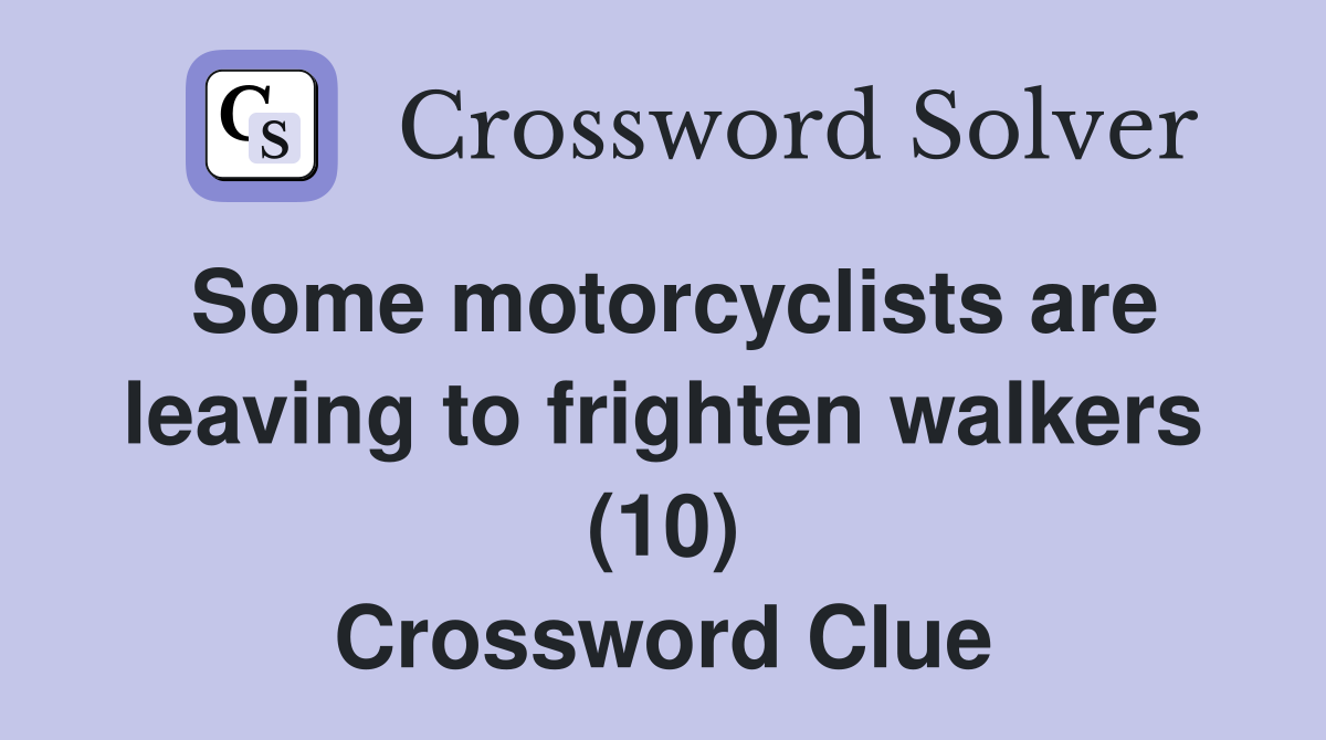 Some motorcyclists are leaving to frighten walkers (10) Crossword Clue