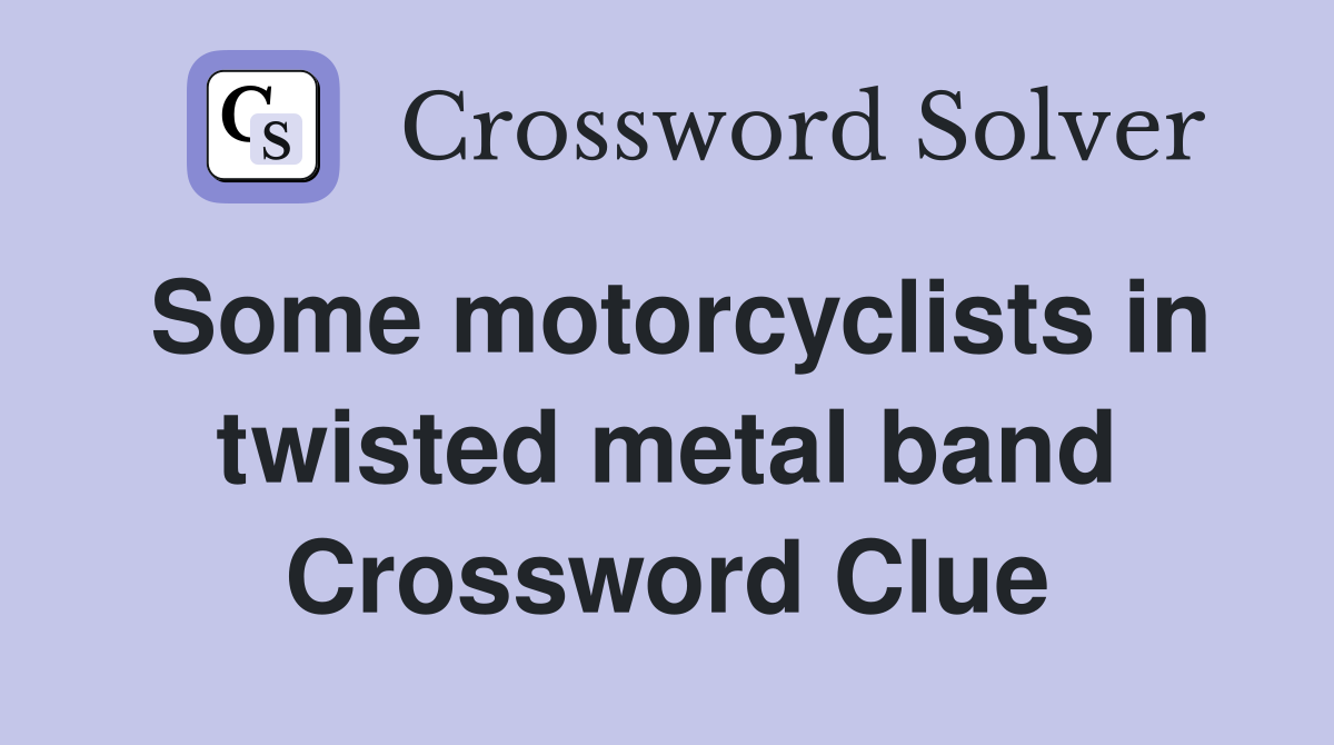 Some motorcyclists in twisted metal band Crossword Clue