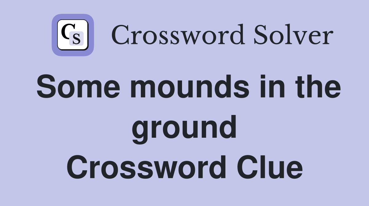 Some mounds in the ground Crossword Clue
