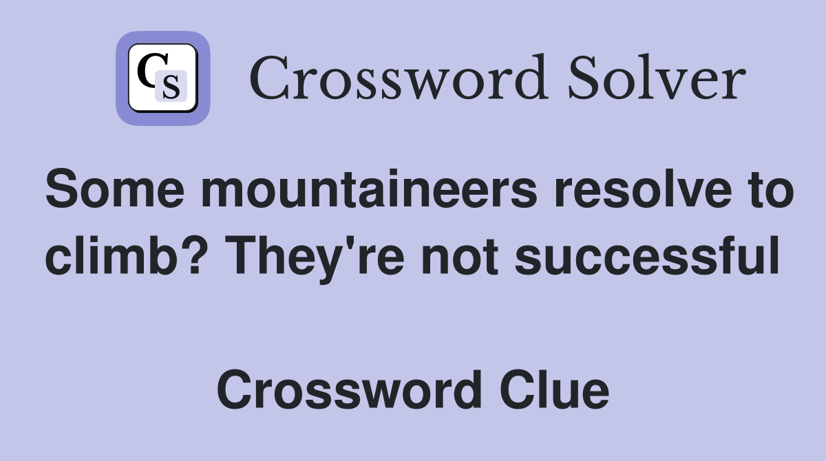 Some mountaineers resolve to climb? They're not successful  Crossword Clue