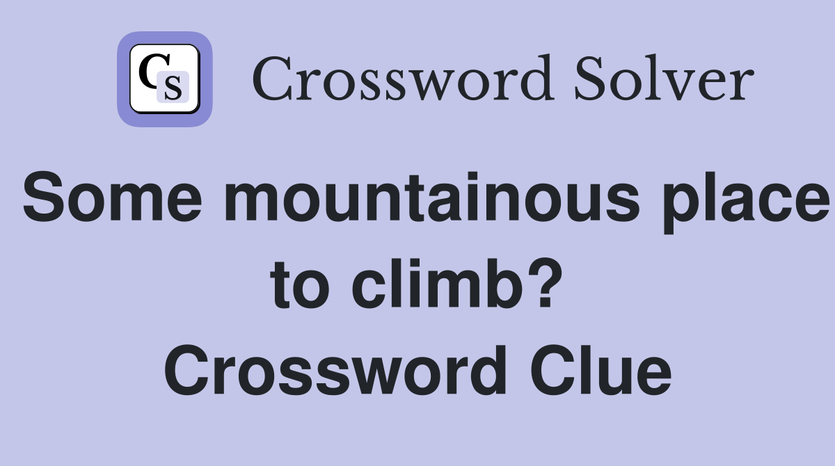 Some mountainous place to climb? Crossword Clue