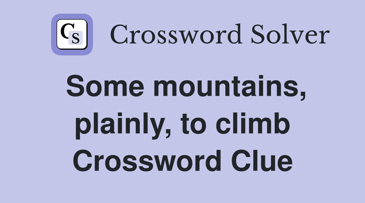 Some mountains, plainly, to climb Crossword Clue