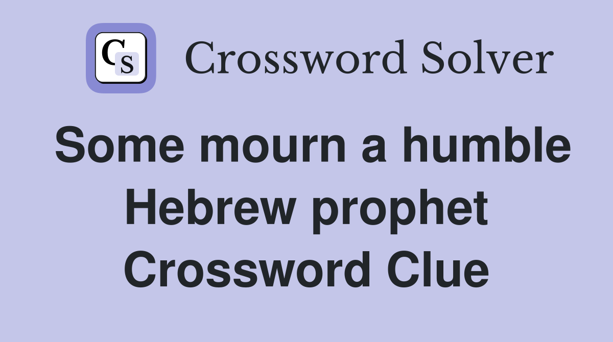 Some mourn a humble Hebrew prophet Crossword Clue