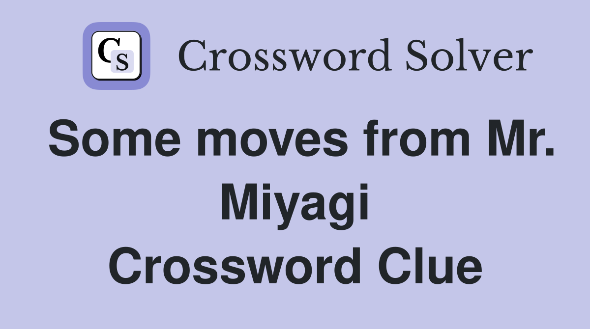 Some moves from Mr. Miyagi Crossword Clue