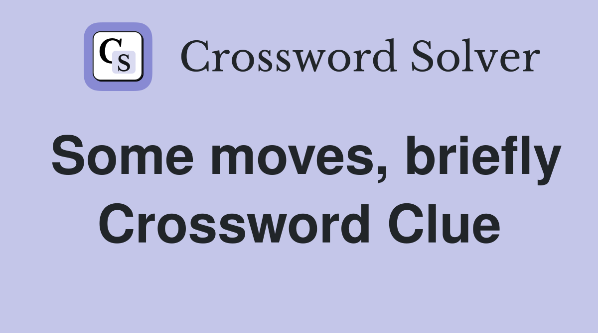 Some moves, briefly Crossword Clue
