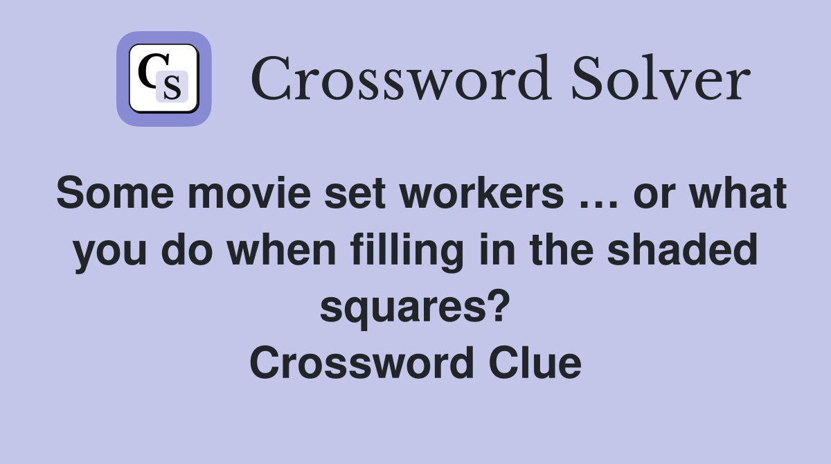 Some movie set workers … or what you do when filling in the shaded squares? Crossword Clue