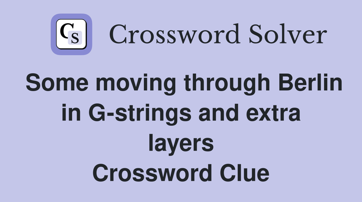 Some moving through Berlin in G-strings and extra layers Crossword Clue
