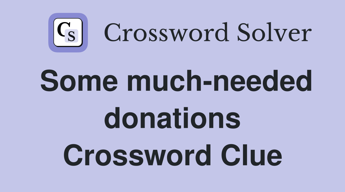 Some much-needed donations Crossword Clue