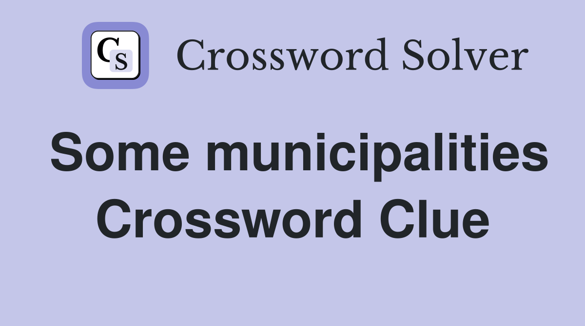 Some municipalities Crossword Clue
