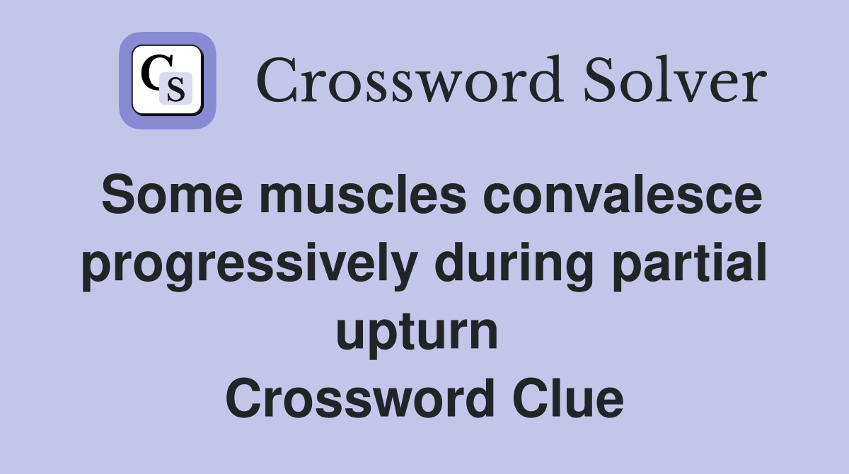 Some muscles convalesce progressively during partial upturn  Crossword Clue