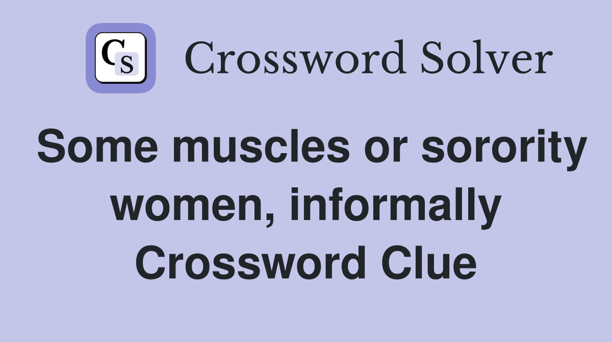 Some muscles or sorority women, informally Crossword Clue