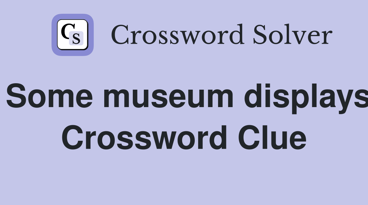 Some museum displays Crossword Clue