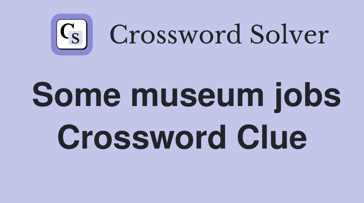 Some museum jobs Crossword Clue