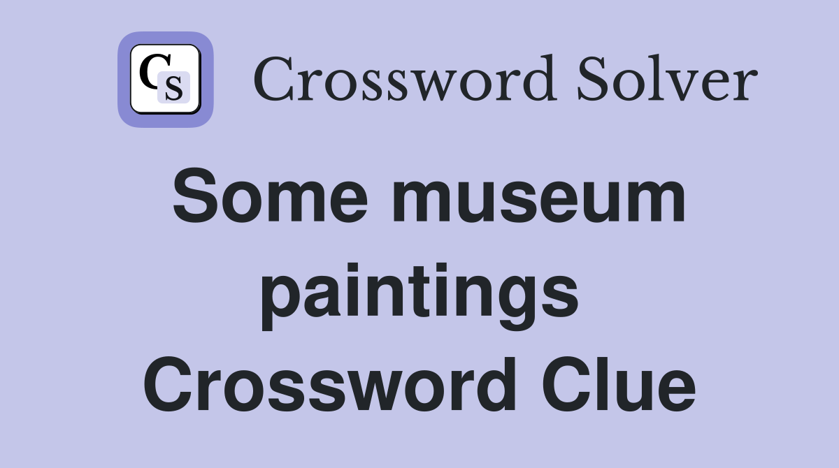 Some museum paintings Crossword Clue