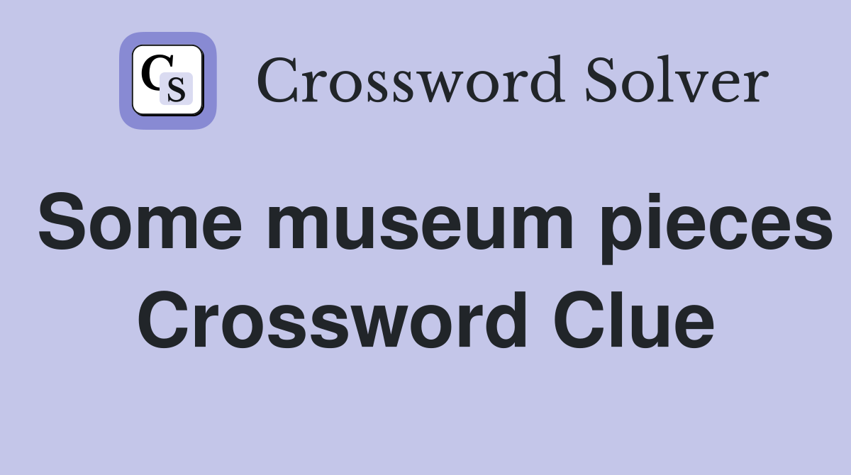 Some museum pieces Crossword Clue
