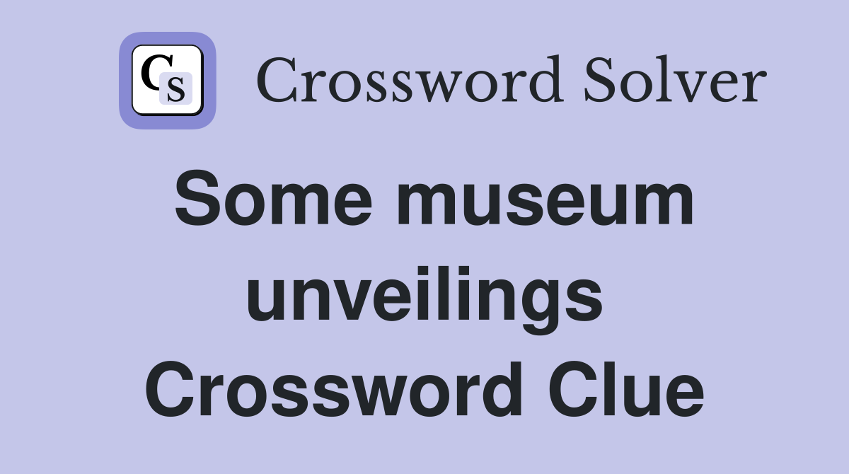 Some museum unveilings Crossword Clue