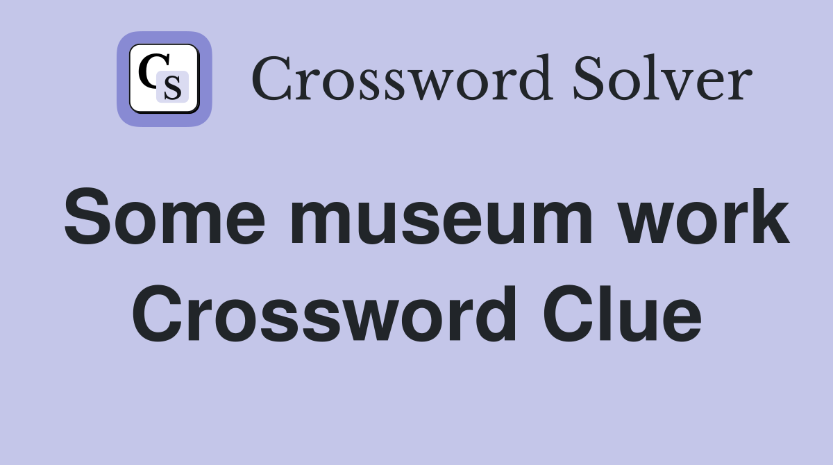 Some museum work Crossword Clue