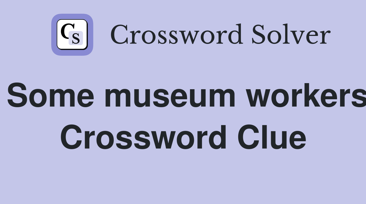 Some museum workers Crossword Clue