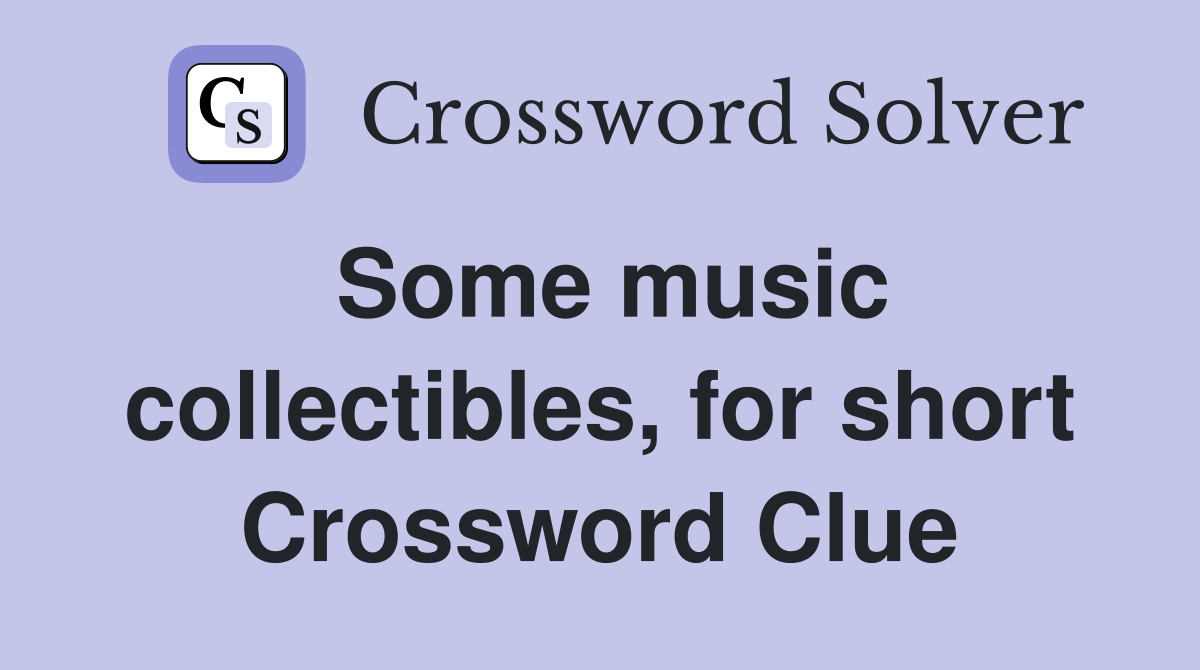 Some music collectibles, for short Crossword Clue