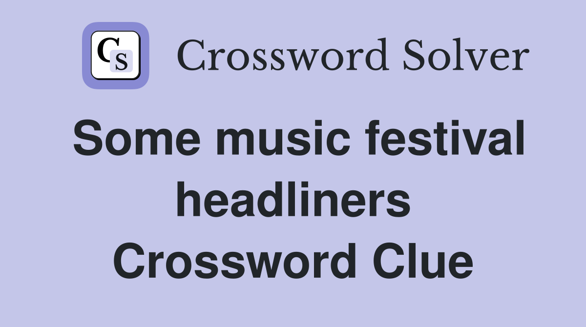 Some music festival headliners Crossword Clue