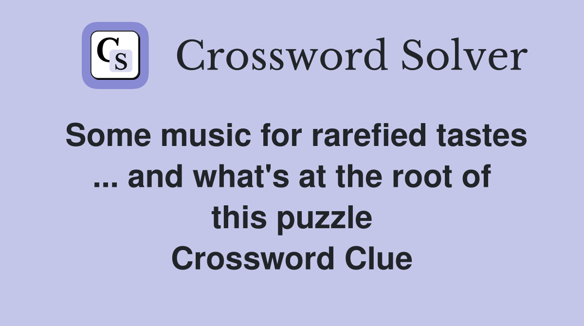 Some music for rarefied tastes ... and what's at the root of this puzzle Crossword Clue