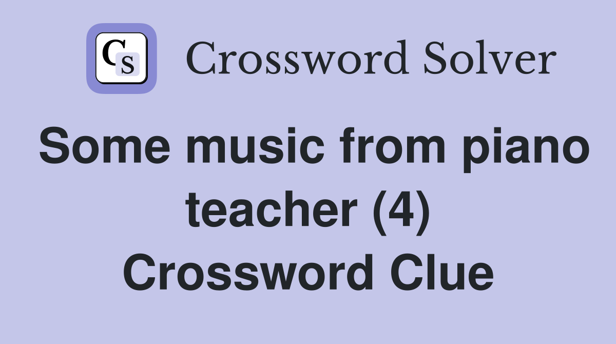 Some music from piano teacher (4) Crossword Clue