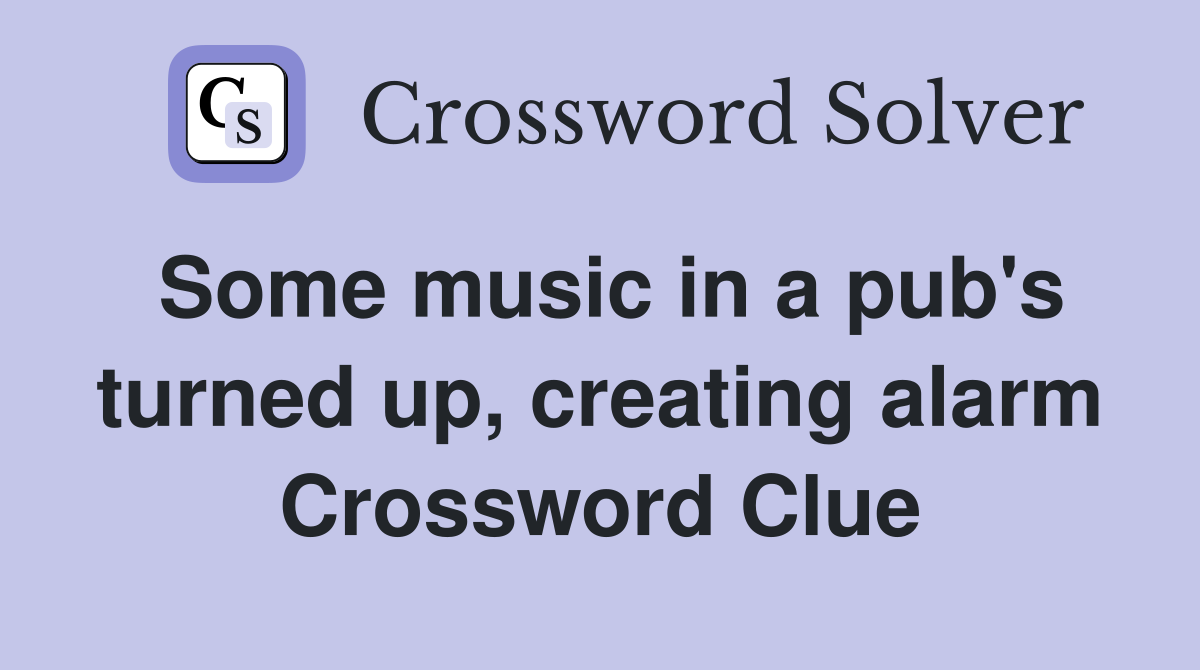 Some music in a pub's turned up, creating alarm Crossword Clue