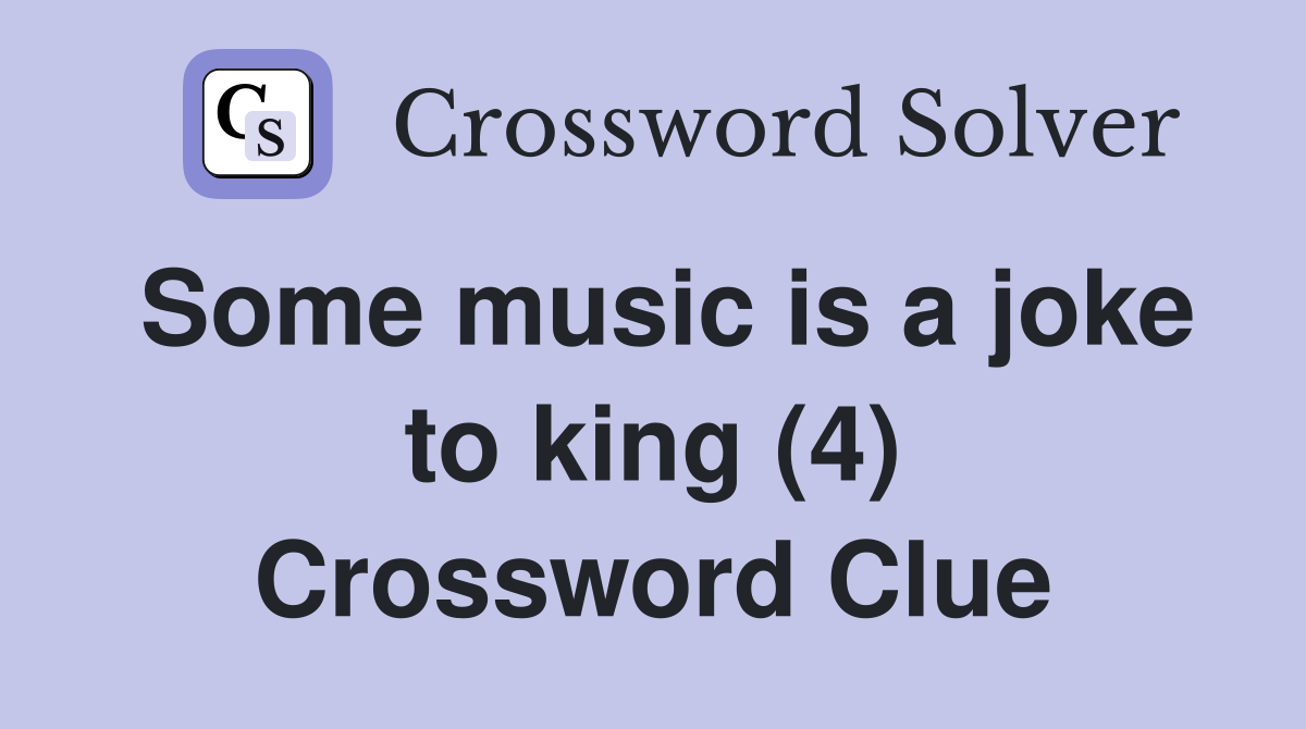 Some music is a joke to king (4) Crossword Clue