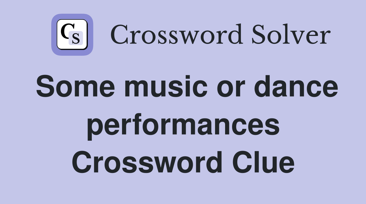 Some music or dance performances Crossword Clue
