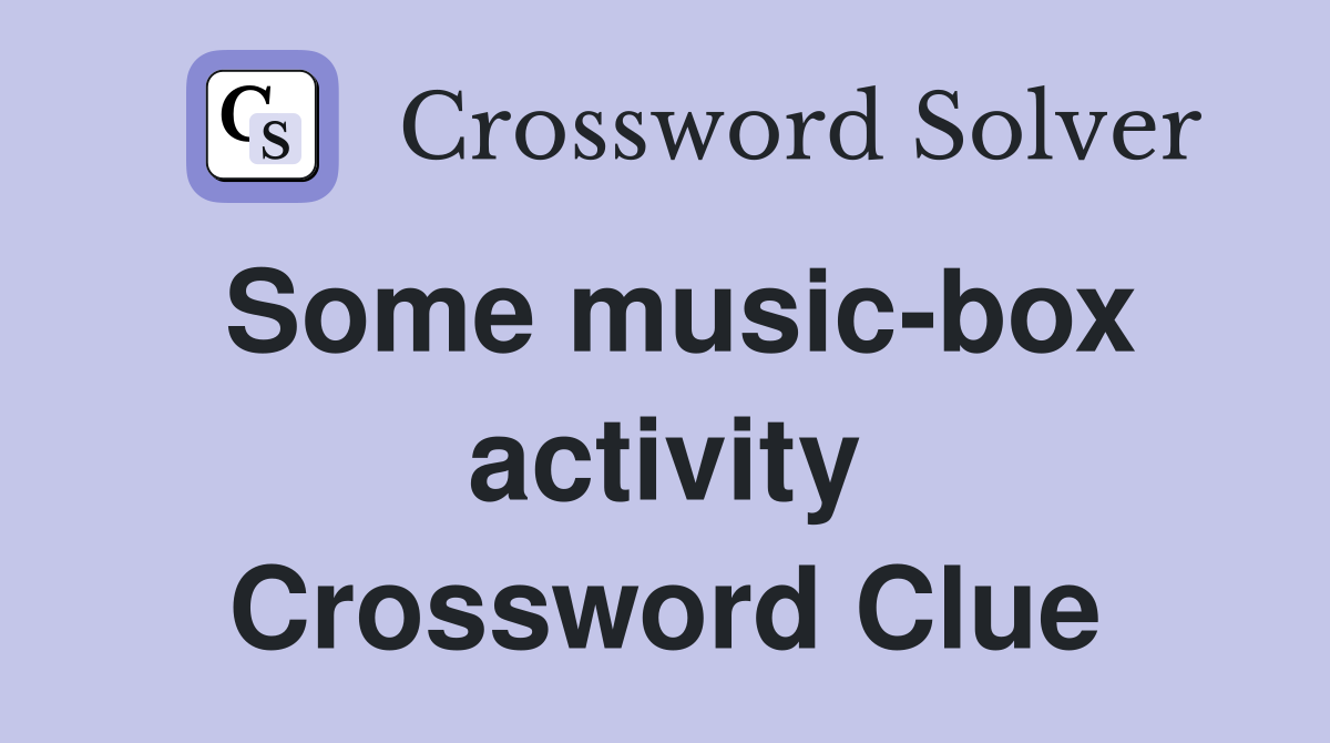 Some music-box activity Crossword Clue
