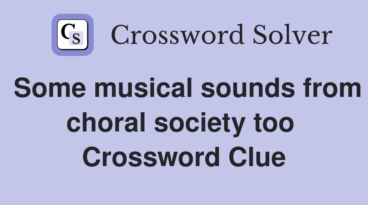 Some musical sounds from choral society too  Crossword Clue