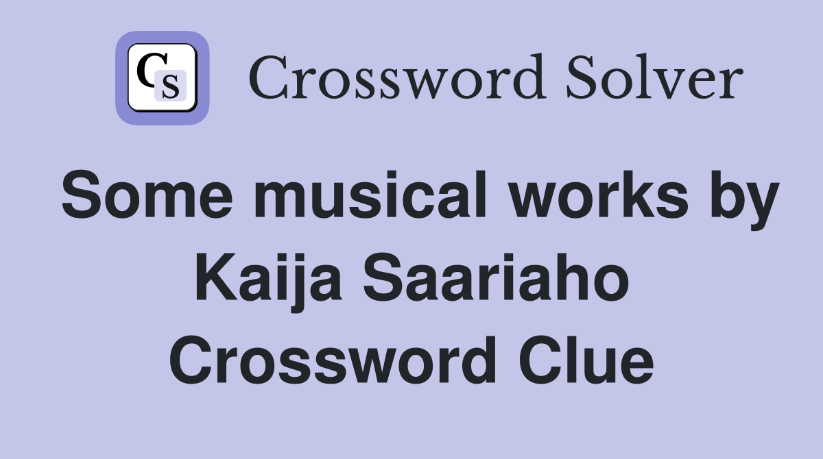 Some musical works by Kaija Saariaho Crossword Clue