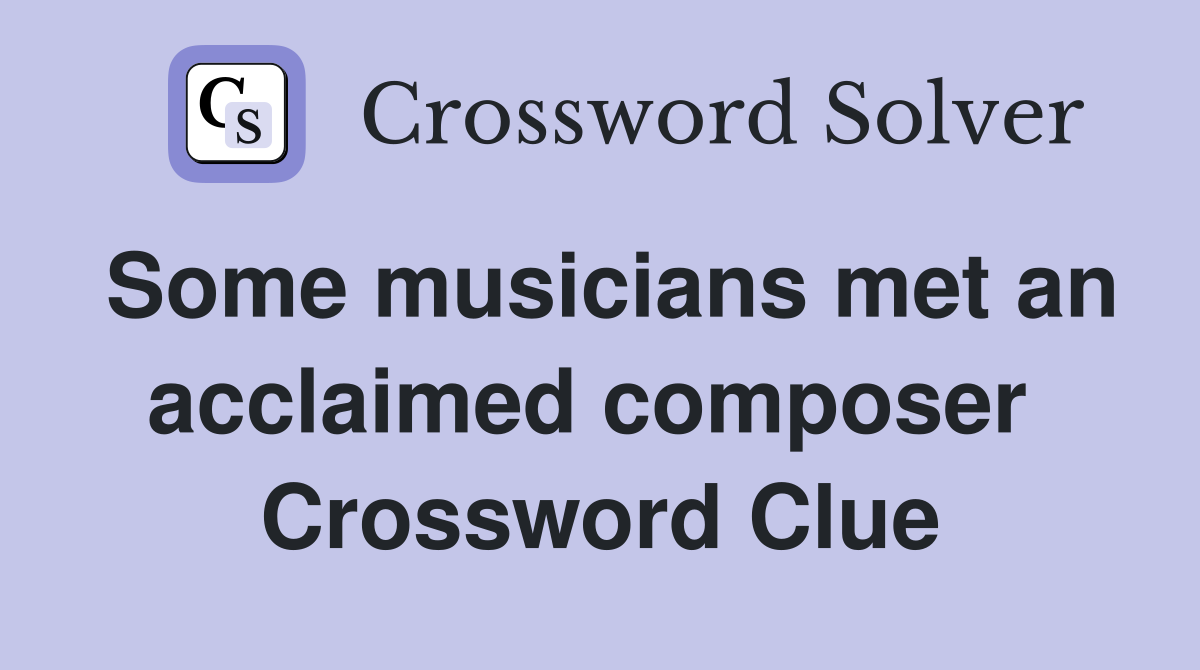 Some musicians met an acclaimed composer  Crossword Clue