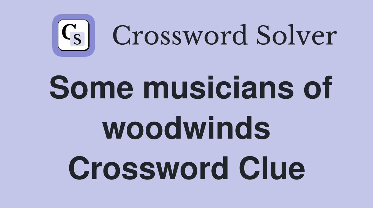 Some musicians of woodwinds Crossword Clue