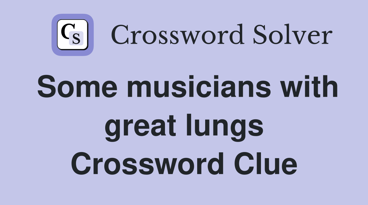 Some musicians with great lungs Crossword Clue