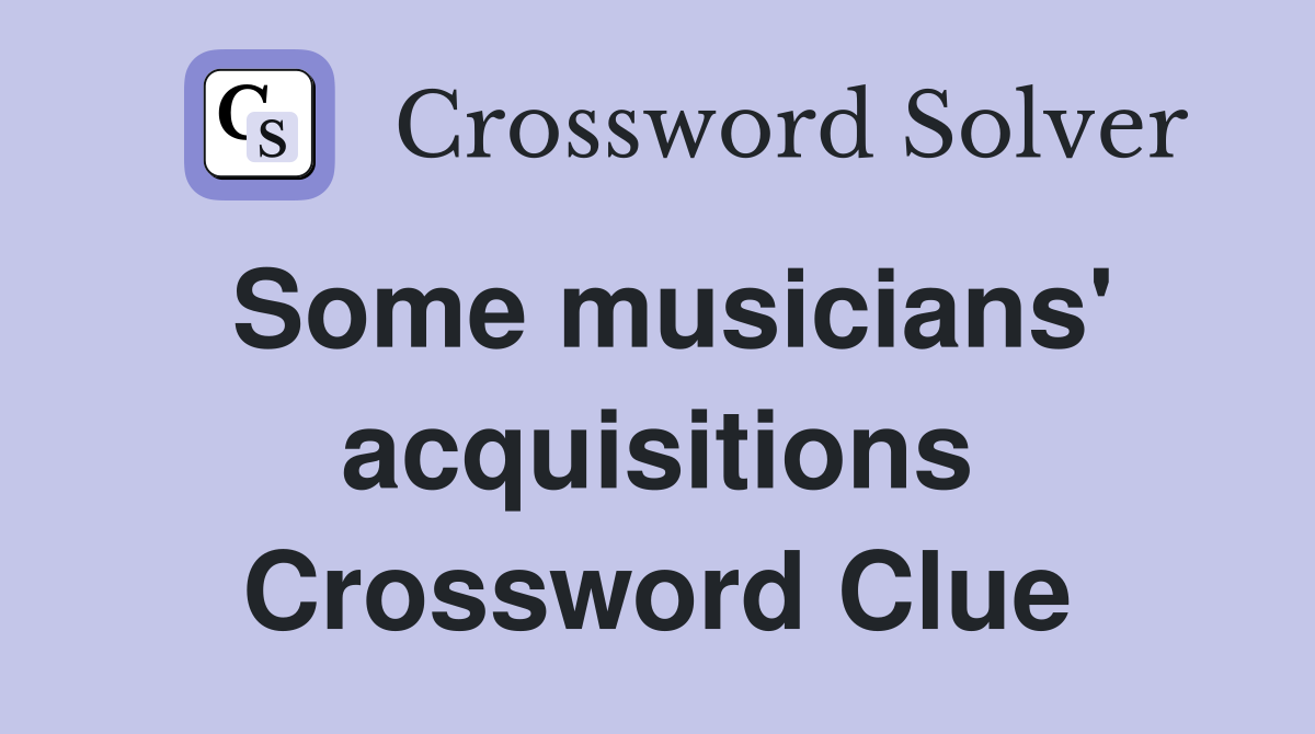 Some musicians' acquisitions Crossword Clue