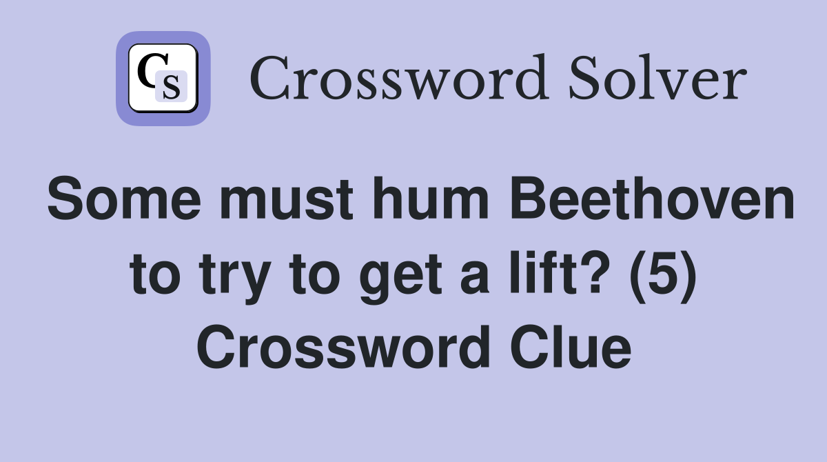 Some must hum Beethoven to try to get a lift? (5) Crossword Clue