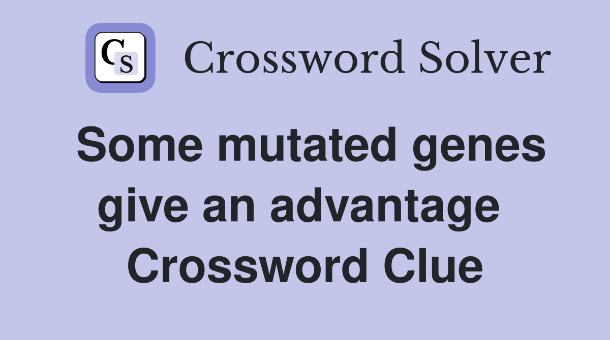 Some mutated genes give an advantage  Crossword Clue