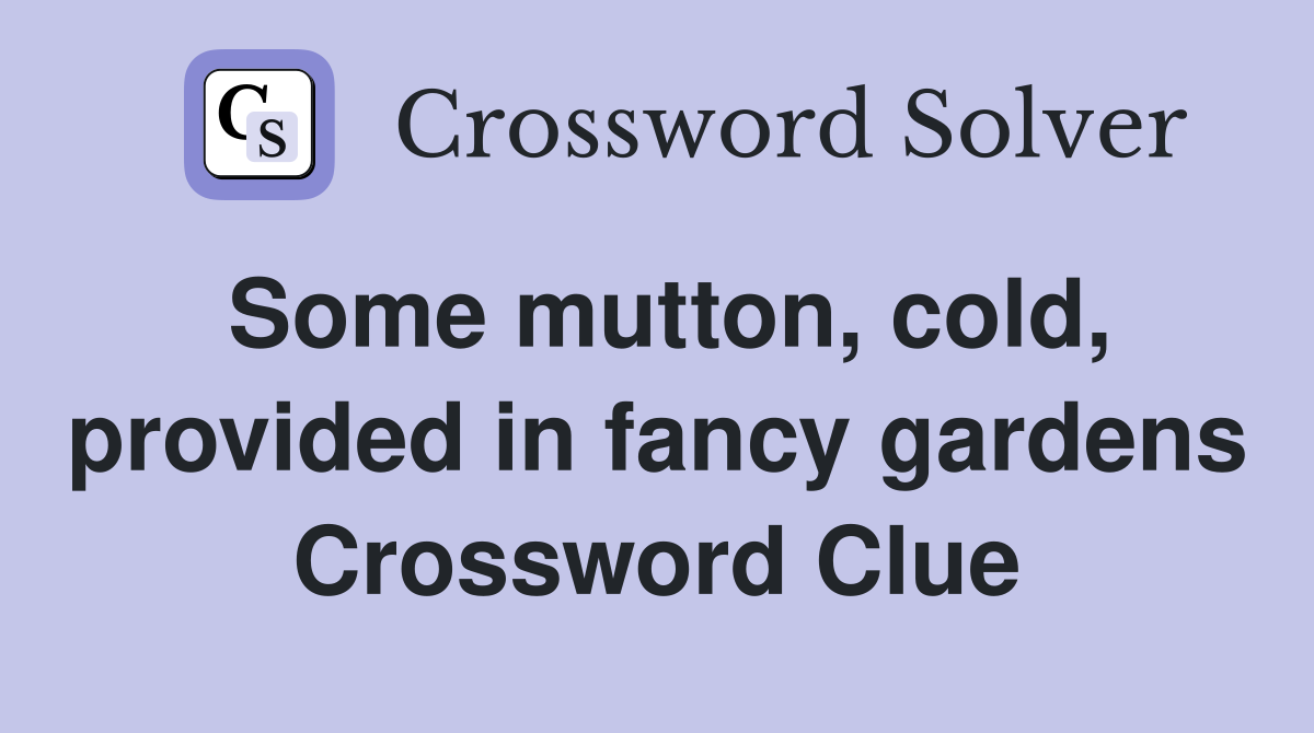 Some mutton, cold, provided in fancy gardens Crossword Clue
