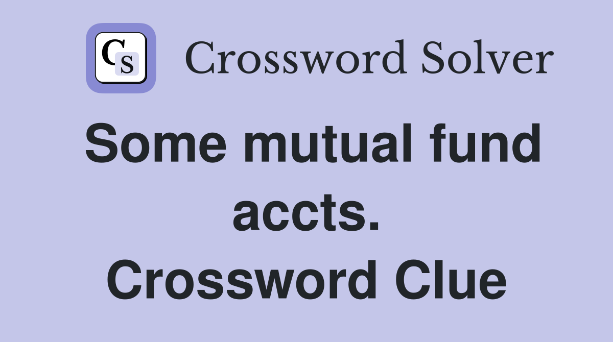 Some mutual fund accts. Crossword Clue