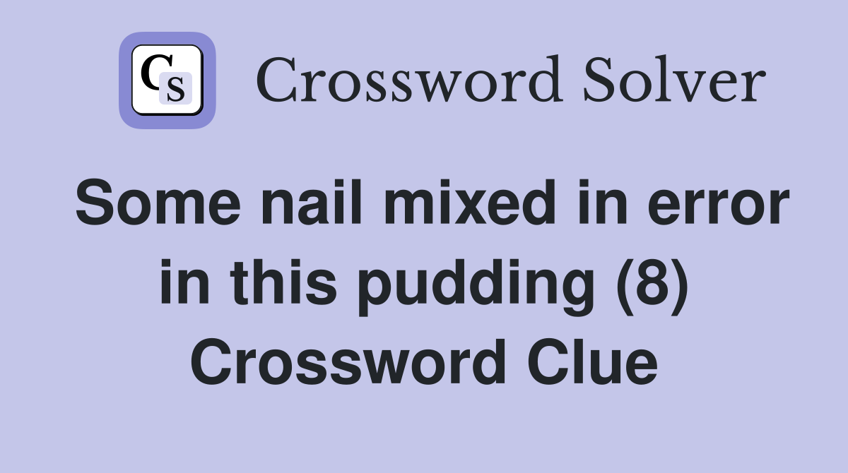 Some nail mixed in error in this pudding (8) Crossword Clue