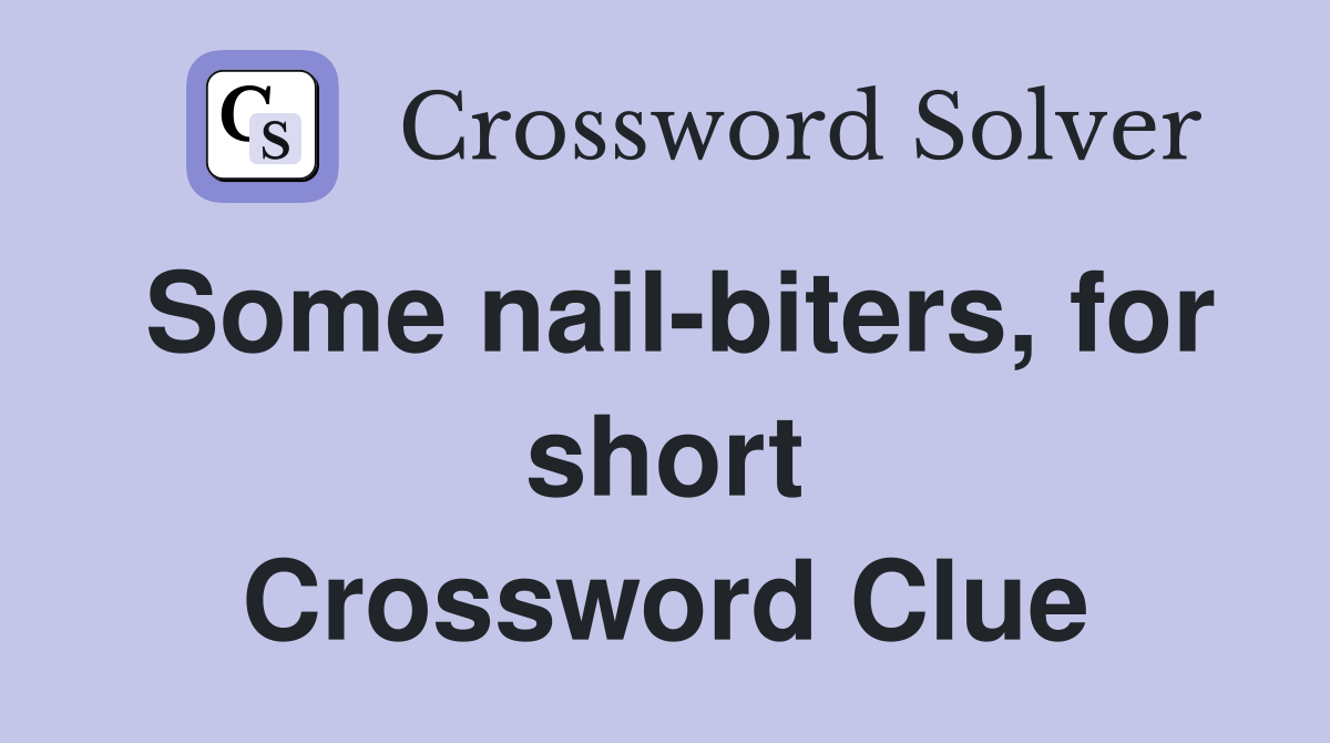 Some nail-biters, for short Crossword Clue
