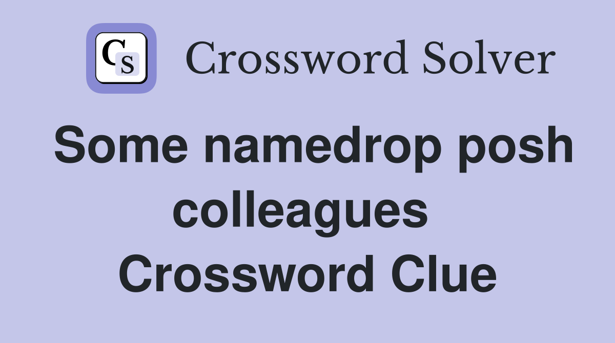 Some namedrop posh colleagues  Crossword Clue