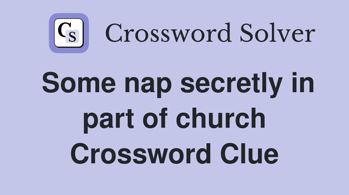 Some nap secretly in part of church Crossword Clue