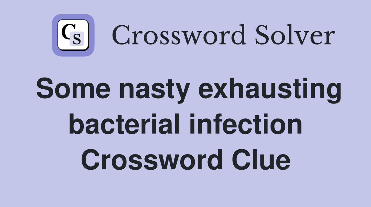 Some nasty exhausting bacterial infection Crossword Clue