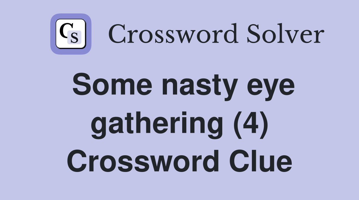 Some nasty eye gathering (4) Crossword Clue